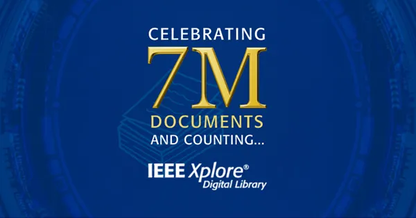 Celebrating 7M Documents and Counting, IEEE Xplore Digital Library
